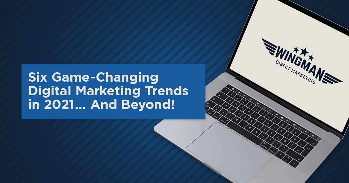 Six Game-Changing Digital Marketing Trends In 2021... And Beyond ...